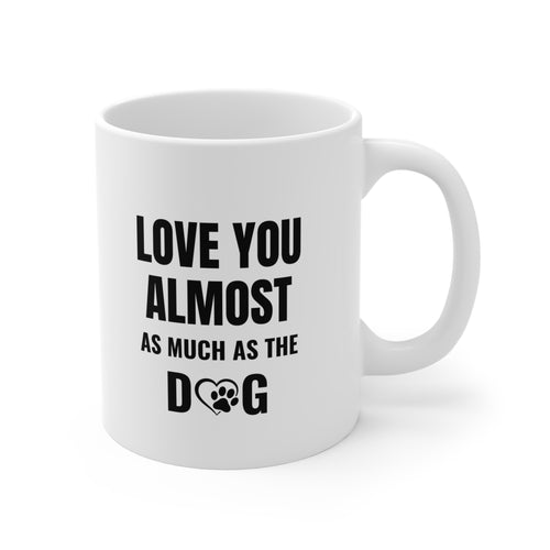 Love You Almost As Much As The Dog Mug — 11oz Funny Dog Lover Coffee Cup