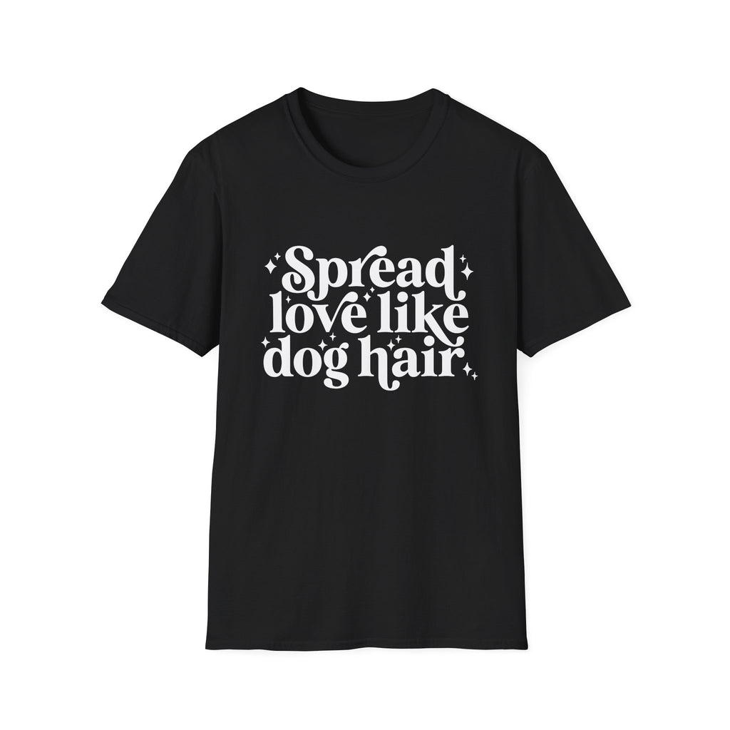 Spread Love Like Dog Hair tshirt