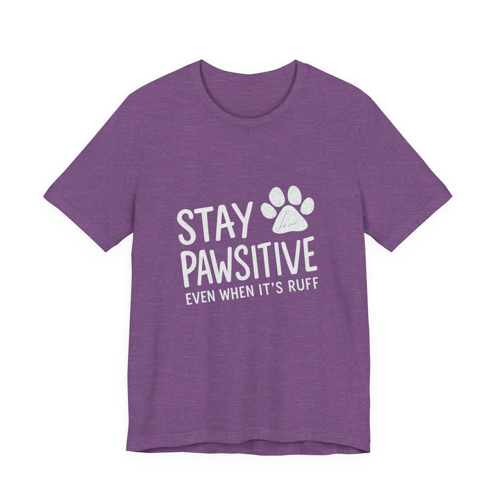 Stay Pawsitive Even When It's Ruff T-Shirt