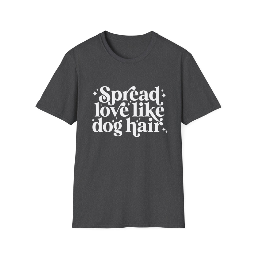Spread Love Like Dog Hair tshirt