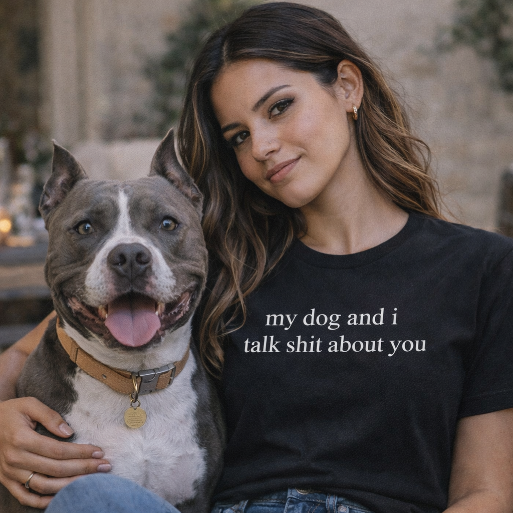 My Dog and I Talk Shit About You T-Shirt